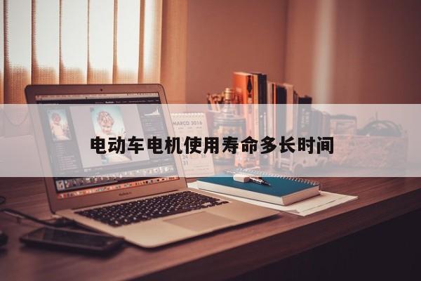 電動(dòng)車電機(jī)使用壽命多長(zhǎng)時(shí)間